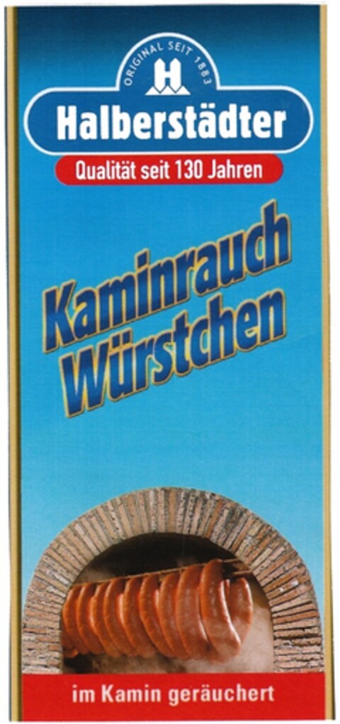 ORIGINAL SEIT 1883 Halberstädter Qualität seit 130 Jahren Kaminrauch Würstchen im Kamin geräuchert Logo (DPMA, 19.04.2013)