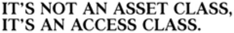 IT'S NOT AN ASSET CLASS, IT'S AN ACCESS CLASS. Logo (DPMA, 15.08.2024)