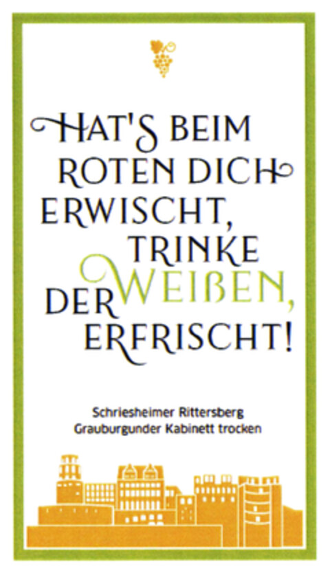 HAT'S BEIM ROTEN DICH ERWISCHT, TRINKE WEIßEN, DER ERFRISCHT! Logo (DPMA, 04/20/2019)