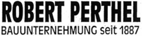 ROBERT PERTHEL BAUUNTERNEHMUNG seit 1887 Logo (DPMA, 05/24/2005)