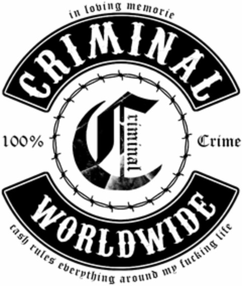in loving memorie CRIMINAL 100% Criminal Crime WORLDWIDE cash rules everything around my fucking life Logo (DPMA, 24.05.2021)