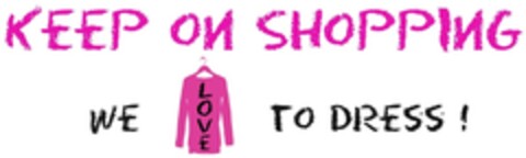 KEEP ON SHOPPING WE LOVE TO DRESS! Logo (DPMA, 06.05.2010)