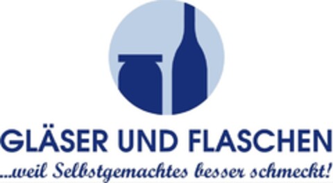 GLÄSER UND FLASCHEN ...weil Selbstgemachtes besser schmeckt! Logo (DPMA, 09.05.2017)