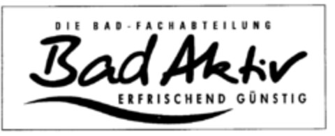 Bad Aktiv DIE BAD-FACHABTEILUNG ERFRISCHEND GÜNSTIG Logo (DPMA, 25.03.1997)