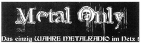 Metal Only Das einzig WAHRE METALRADIO im Netz ! Logo (DPMA, 07.04.2009)