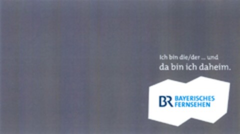 Ich bin die/der ... und da bin ich daheim. BR BAYERISCHES FERNSEHEN Logo (DPMA, 03.05.2014)