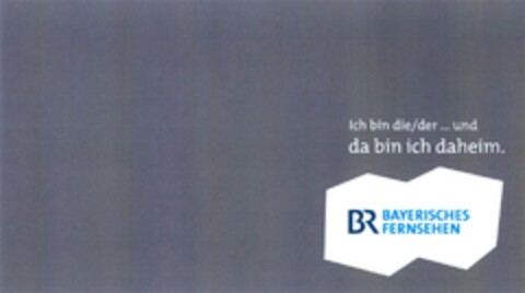 Ich bin die/der ... und da bin ich daheim. BR BAYERISCHES FERNSEHEN Logo (DPMA, 05/03/2014)