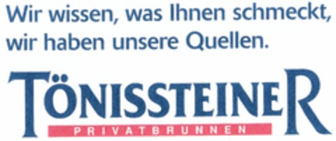 Wir wissen was Ihnen schmeckt, wir haben unsere Quellen. TÖNISSTEINER PRIVATBRUNNEN Logo (DPMA, 09/24/2005)