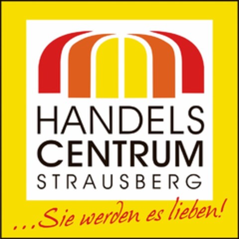 HANDELSCENTRUM STRAUSBERG ... Sie werden es lieben! Logo (DPMA, 06/24/2016)