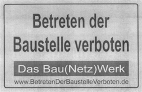 Betreten der Baustelle verboten Das Bau(Netz)Werk Logo (DPMA, 10.02.2014)