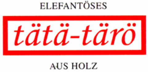 ELEFANTÖSES tätä-tärö AUS HOLZ Logo (DPMA, 05/24/2000)