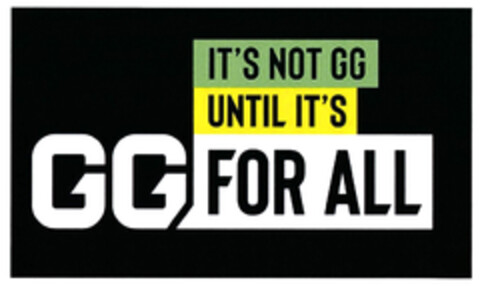 IT'S NOT GG UNTIL IT'S GG FOR ALL Logo (DPMA, 27.10.2022)