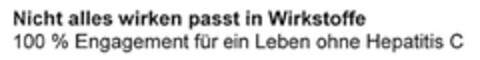 Nicht alles wirken passt in Wirkstoffe 100 % Engagement für ein Leben ohne Hepatitis C Logo (DPMA, 05.04.2017)