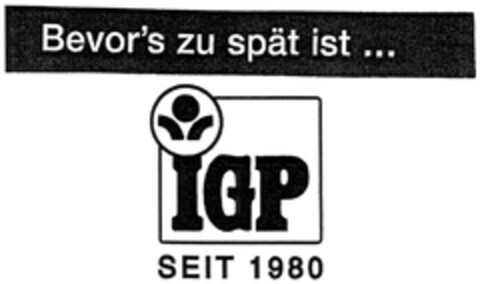 Bevor's zu spät ist ... IGP SEIT 1980 Logo (DPMA, 21.04.2008)