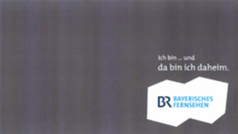 Ich bin ... und da bin ich daheim. BR BAYERISCHES FERNSEHEN Logo (DPMA, 03.05.2014)