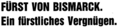 FÜRST VON BISMARCK. Ein fürstliches Vergnügen. Logo (DPMA, 24.04.1985)