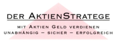 DER AKTIENSTRATEGE MIT AKTIEN GELD VERDIENEN UNABHÄNGIG - SICHER - ERFOLGREICH Logo (DPMA, 09.02.2007)