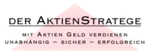 DER AKTIENSTRATEGE MIT AKTIEN GELD VERDIENEN UNABHÄNGIG - SICHER - ERFOLGREICH Logo (DPMA, 02/09/2007)