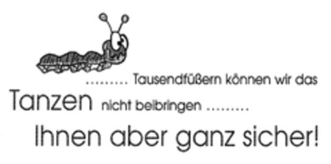 ..... Tausendfüßern können wir das Tanzen nicht beibringen .... Logo (DPMA, 05/04/2006)