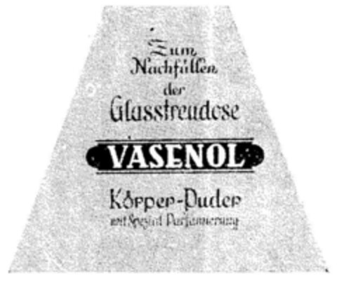 Zum Nachfüllen der Glasstreudose VASENOL Körper-Puder mit Spezial Parfümierung Logo (DPMA, 23.06.1955)