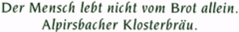 Der Mensch lebt nicht vom Brot allein. Alpirsbacher Klosterbräu. Logo (DPMA, 03/14/2007)
