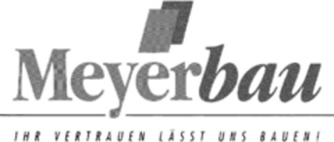 Meyerbau IHR VERTRAUEN LÄSST UNS BAUEN! Logo (DPMA, 02.07.1993)