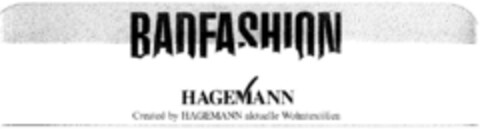 BADFASHION HAGEMANN Created by HAGEMANN aktuelle Wohntextilien Logo (DPMA, 03/20/1996)