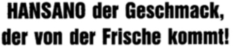 HANSANO der Geschmack, der von der Frische kommt! Logo (DPMA, 03/15/1988)