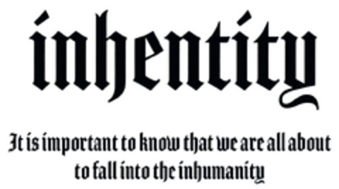 inhentity It is important to know that we are all about to fall into the inhumanity Logo (DPMA, 04.11.2019)