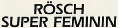 RÖSCH SUPER FEMININ Logo (DPMA, 13.07.1988)