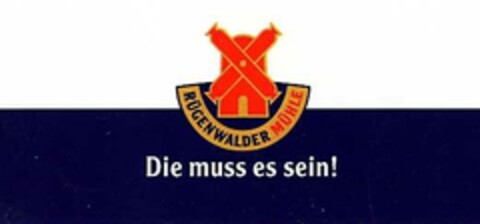 RÜGENWALDER MÜHLE Die muss es sein! Logo (DPMA, 10/11/2002)