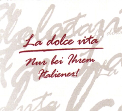 La dolce vita Nur bei Ihrem Italiener! Logo (DPMA, 08.12.2006)