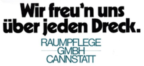 Wir freu`n uns über jeden Dreck. RAUMPFLEGE GMBH CANNSTATT Logo (DPMA, 01/28/1983)