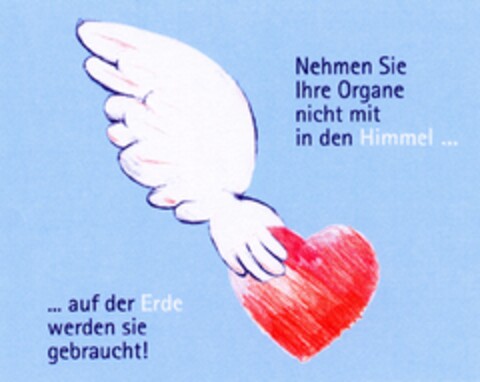 Nehmen Sie Ihre Organe nicht mit in den Himmel auf der Erde werden sie gebraucht! Logo (DPMA, 05/18/2006)