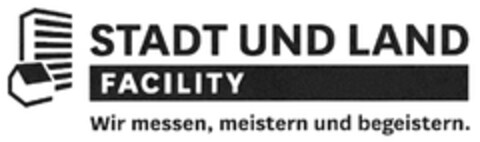 STADT UND LAND FACILITY Wir messen, meistern und begeistern. Logo (DPMA, 06/09/2018)