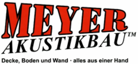 MEYER AKUSTIKBAU Decke, Boden und Wand alles aus einer Hand Logo (DPMA, 17.12.2004)