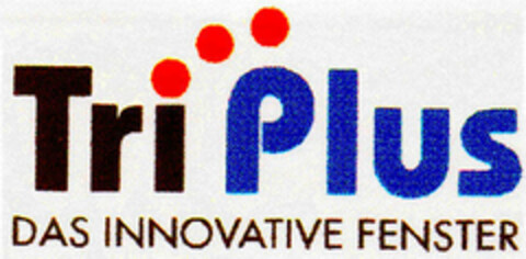 Tri Plus DAS INNOVATIVE FENSTER Logo (DPMA, 21.12.1994)