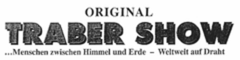 ORIGINAL TRABER SHOW ...Menschen zwischen Himmel und Erde - Weltweit auf Draht Logo (DPMA, 06/15/2004)