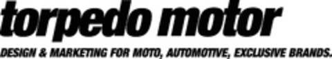 torpedo motor DESIGN & MARKETING FOR MOTO, AUTOMOTIVE, EXCLUSIVE BRANDS. Logo (DPMA, 07/30/2019)