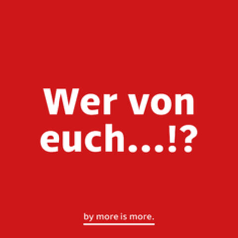 Wer von euch...!? by more is more. Logo (DPMA, 22.01.2021)