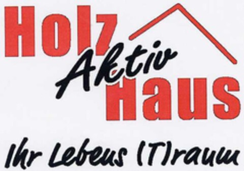 Holz Aktiv Haus Ihr Lebens (T)raum Logo (DPMA, 07/03/2002)