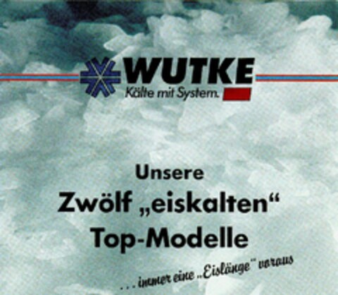 WUTKE Kälte mit System. Unsere Zwölf "eiskalten" Top-Modelle ... immer eine "Eislänge" voraus Logo (DPMA, 22.06.1990)