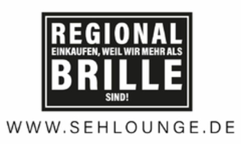 REGIONAL EINKAUFEN, WEIL WIR MEHR ALS BRILLE SIND! WWW.SEHLOUNGE.DE Logo (DPMA, 08.11.2019)