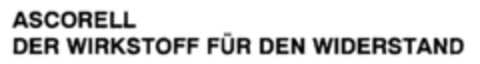 ASCORELL DER WIRKSTOFF FÜR DEN WIDERSTAND Logo (DPMA, 06.07.1993)