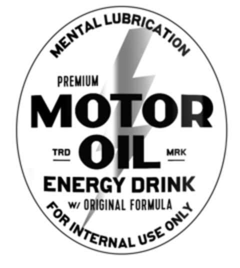 MENTAL LUBRICATION
PREMIUM MOTOR OIL
TRD MRK
ENERGY DRINK W/ORIGINAL FORMULA
FOR INTERNAL USE ONLY Logo (EUIPO, 27.04.2016)