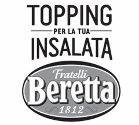 TOPPING PER LA TUA INSALATA FRATELLI BERETTA 1812 Logo (EUIPO, 16.10.2018)