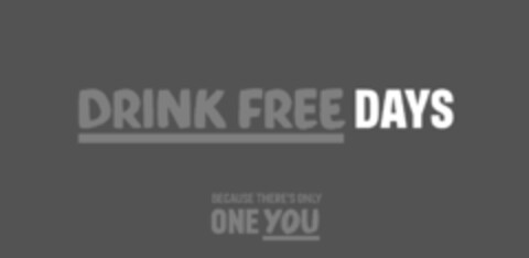 DRINK FREE DAYS BECAUSE THERE'S ONLY ONE YOU Logo (EUIPO, 16.07.2018)