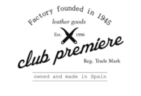 FACTORY FOUNDED IN 1945 LEATHER GOODS EST.1996 CLUB PREMIERE REG.TRADE MARK OWNED AND MADE IN SPAIN Logo (EUIPO, 22.12.2015)