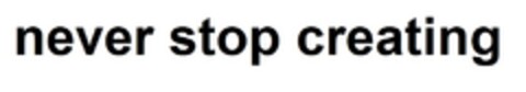 never stop creating Logo (EUIPO, 10.01.2018)