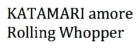 KATAMARI amore
Rolling Whopper Logo (EUIPO, 25.03.2011)